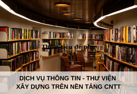 Dịch vụ thông tin – thư viện xây dựng trên nền tảng công nghệ thông tin