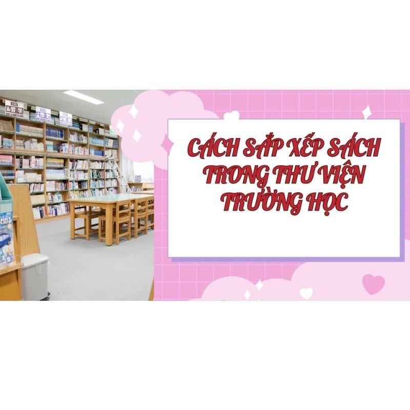 Cách sắp xếp sách trong thư viện trường học
